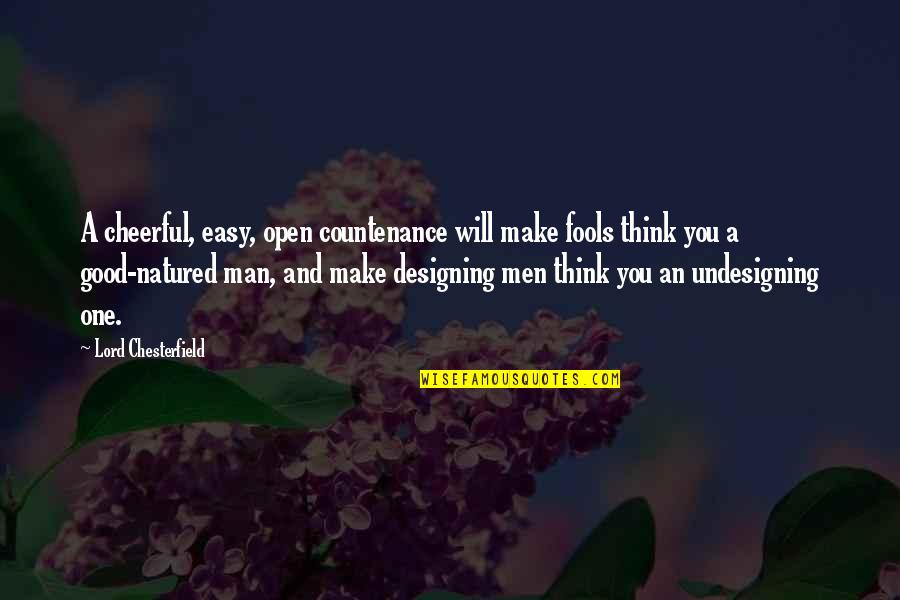 Man Good Quotes By Lord Chesterfield: A cheerful, easy, open countenance will make fools Man Good Quotes By Lord Chesterfield: A cheerful, easy, open countenance will make fools