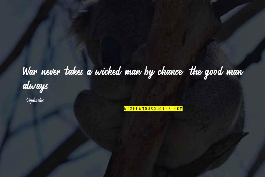 Man Good Quotes By Sophocles: War never takes a wicked man by chance,