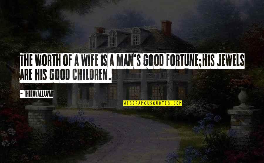 Man Good Quotes By Thiruvalluvar: The worth of a wife is a man's