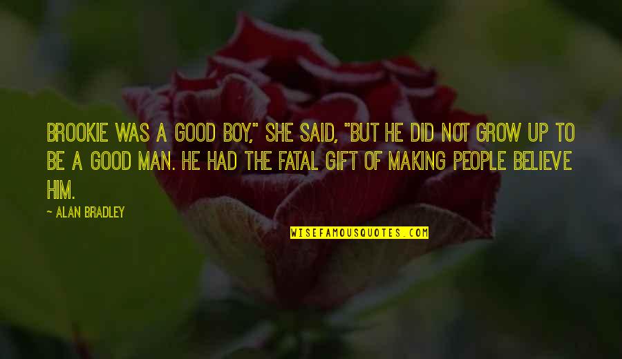 Man Grow Up Quotes By Alan Bradley: Brookie was a good boy," she said, "but Man Grow Up Quotes By Alan Bradley: Brookie was a good boy," she said, "but