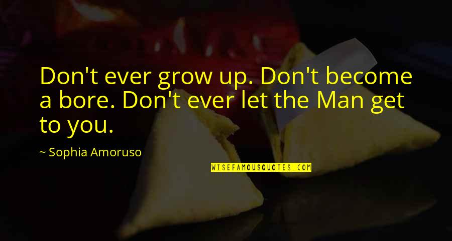 Man Grow Up Quotes By Sophia Amoruso: Don't ever grow up. Don't become a bore.