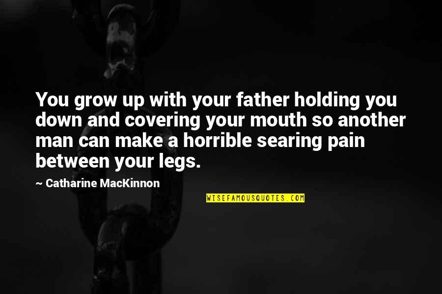 Man Growing Up Quotes By Catharine MacKinnon: You grow up with your father holding you Man Growing Up Quotes By Catharine MacKinnon: You grow up with your father holding you