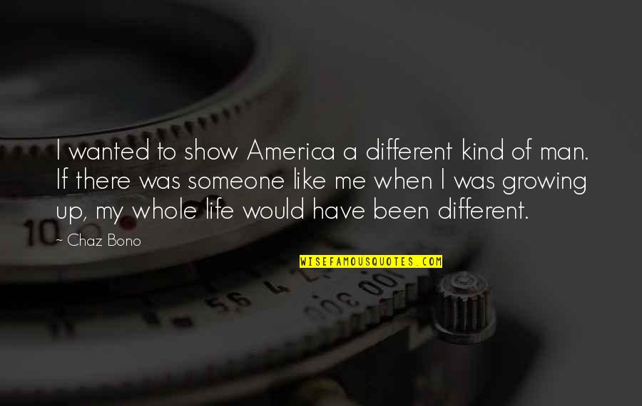 Man Growing Up Quotes By Chaz Bono: I wanted to show America a different kind Man Growing Up Quotes By Chaz Bono: I wanted to show America a different kind