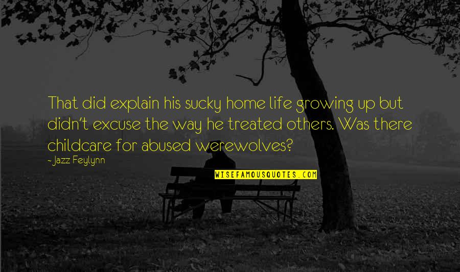 Man Growing Up Quotes By Jazz Feylynn: That did explain his sucky home life growing Man Growing Up Quotes By Jazz Feylynn: That did explain his sucky home life growing