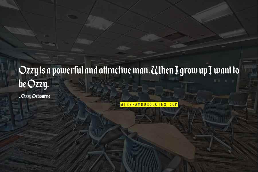 Man Growing Up Quotes By Ozzy Osbourne: Ozzy is a powerful and attractive man. When