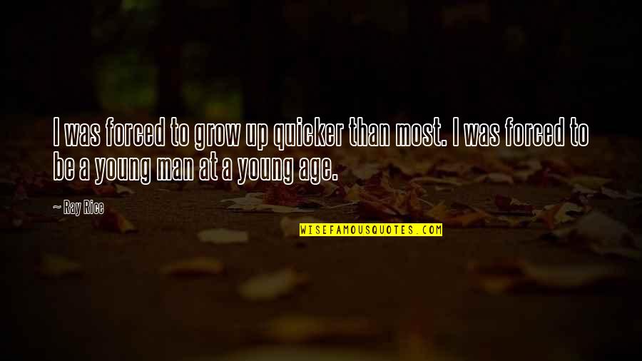 Man Growing Up Quotes By Ray Rice: I was forced to grow up quicker than Man Growing Up Quotes By Ray Rice: I was forced to grow up quicker than