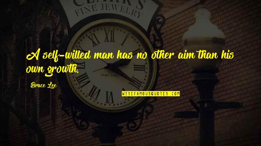 Man Growth Quotes By Bruce Lee: A self-willed man has no other aim than