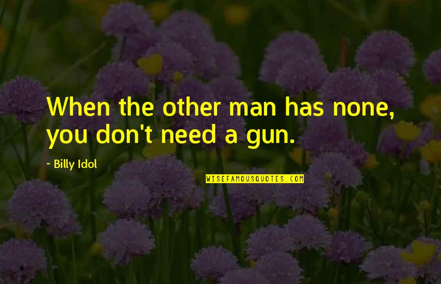 Man Gun Quotes By Billy Idol: When the other man has none, you don't