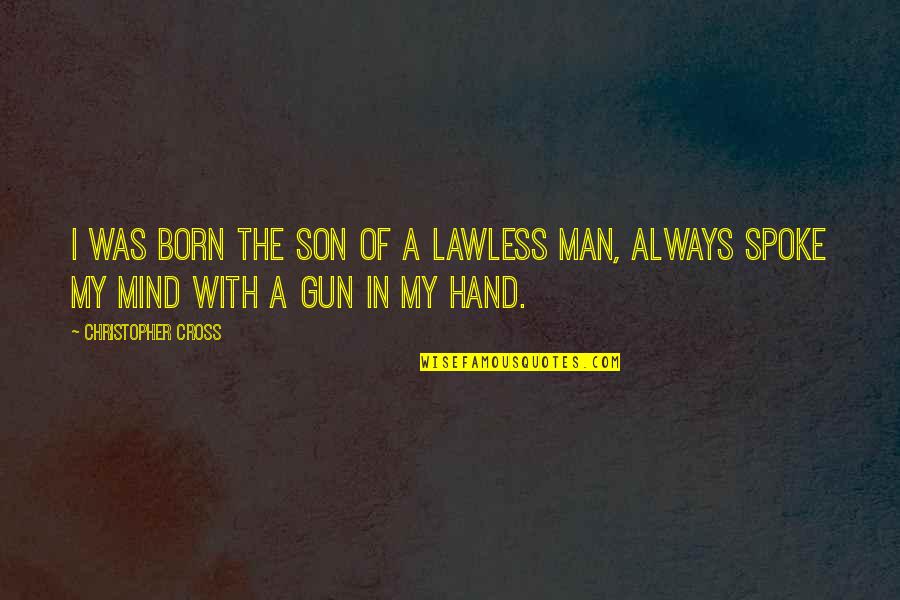 Man Gun Quotes By Christopher Cross: I was born the son of a lawless