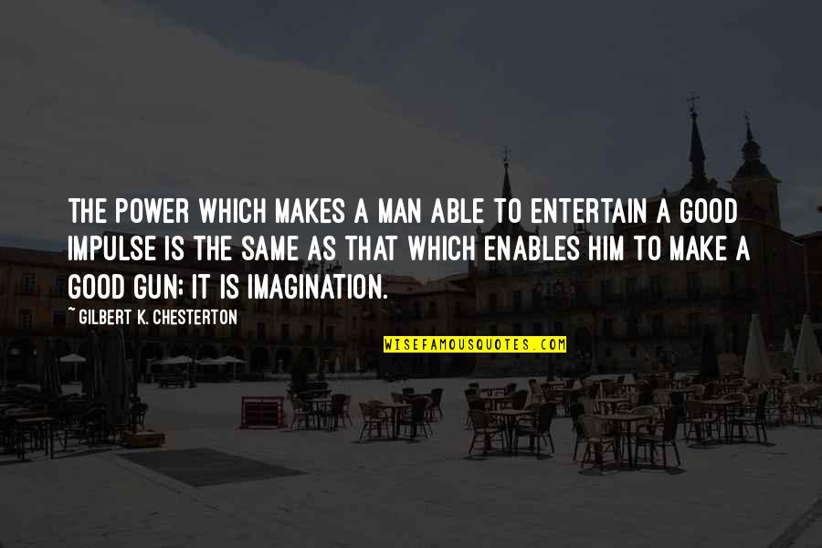 Man Gun Quotes By Gilbert K. Chesterton: The power which makes a man able to