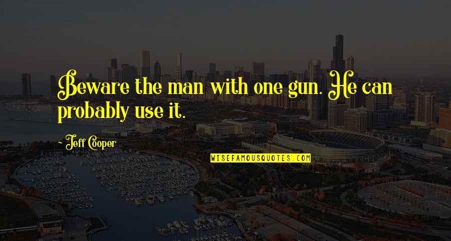 Man Gun Quotes By Jeff Cooper: Beware the man with one gun. He can