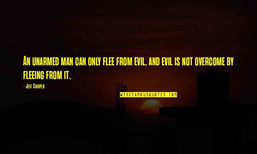 Man Gun Quotes By Jeff Cooper: An unarmed man can only flee from evil,