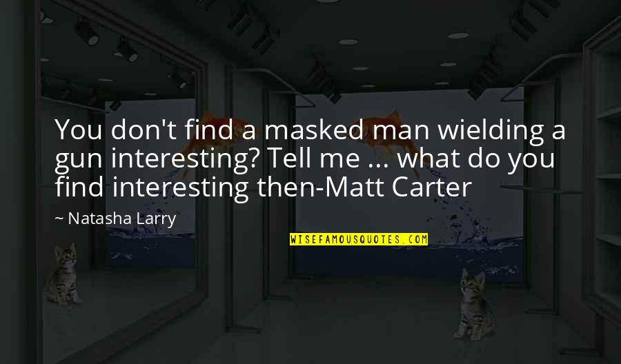 Man Gun Quotes By Natasha Larry: You don't find a masked man wielding a