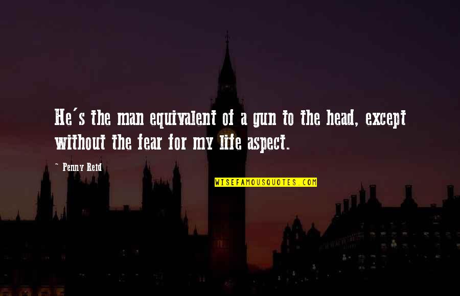 Man Gun Quotes By Penny Reid: He's the man equivalent of a gun to