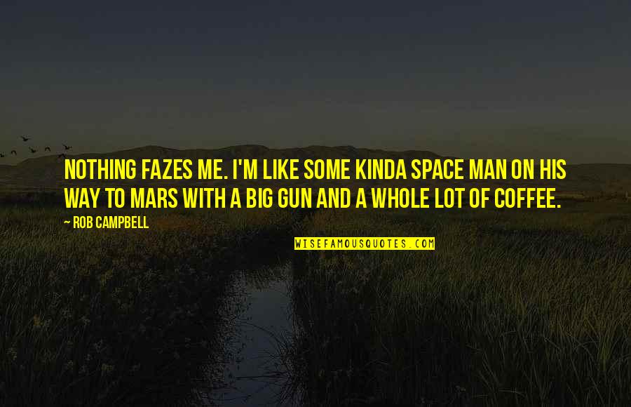 Man Gun Quotes By Rob Campbell: Nothing fazes me. I'm like some kinda Space
