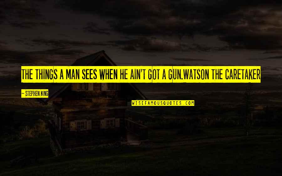 Man Gun Quotes By Stephen King: The things a man sees when he ain't