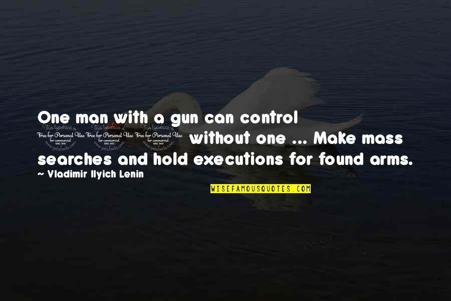 Man Gun Quotes By Vladimir Ilyich Lenin: One man with a gun can control 100