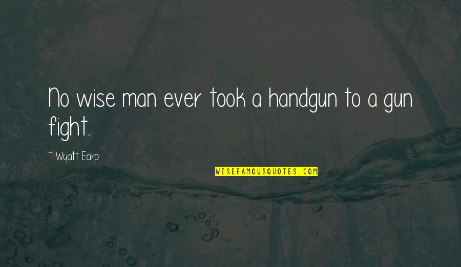 Man Gun Quotes By Wyatt Earp: No wise man ever took a handgun to