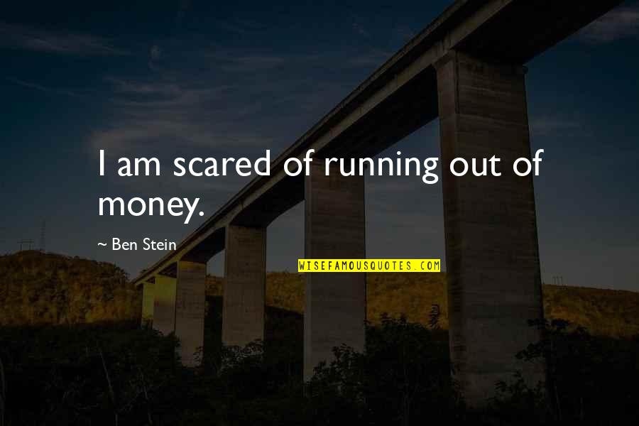 Man Hater Quotes And Quotes By Ben Stein: I am scared of running out of money.
