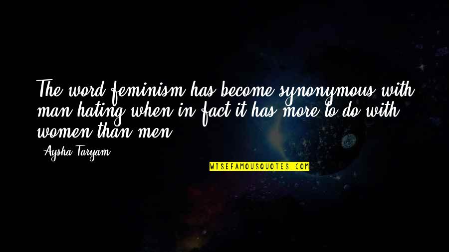 Man Hating Quotes By Aysha Taryam: The word feminism has become synonymous with man-hating