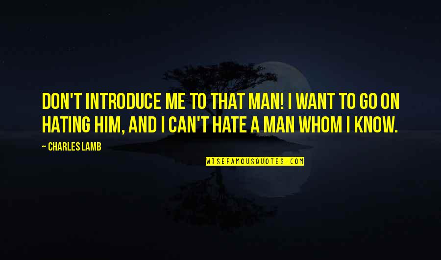 Man Hating Quotes By Charles Lamb: Don't introduce me to that man! I want
