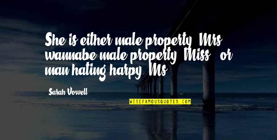 Man Hating Quotes By Sarah Vowell: She is either male property (Mrs.), wannabe male