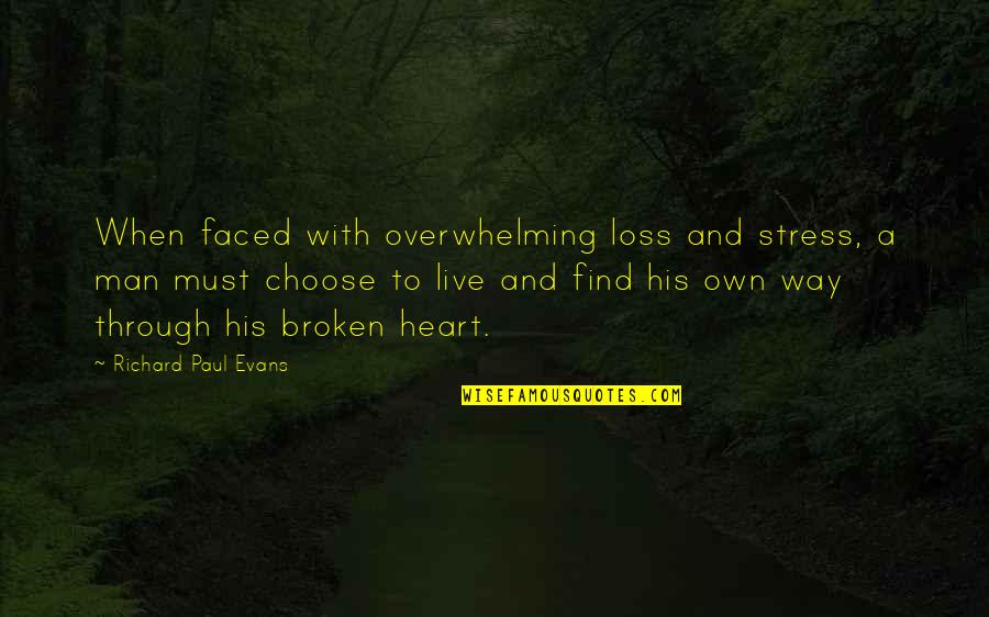 Man Heart Broken Quotes By Richard Paul Evans: When faced with overwhelming loss and stress, a Man Heart Broken Quotes By Richard Paul Evans: When faced with overwhelming loss and stress, a