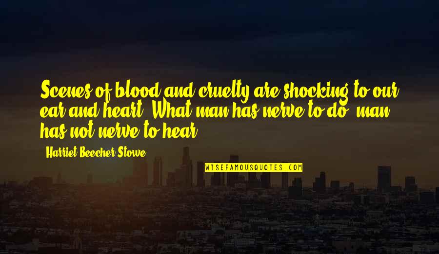 Man Heart Quotes By Harriet Beecher Stowe: Scenes of blood and cruelty are shocking to