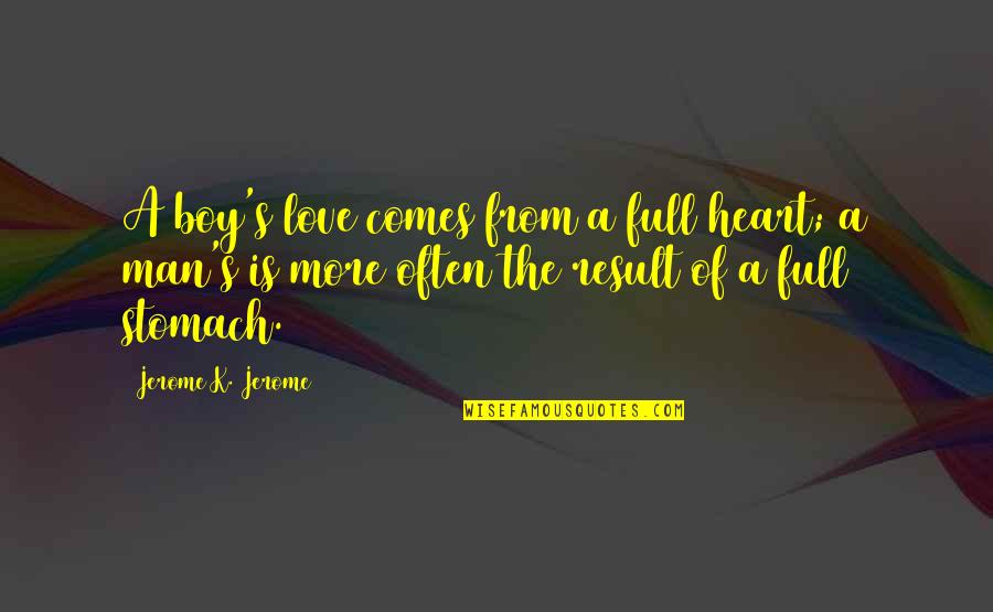 Man Heart Quotes By Jerome K. Jerome: A boy's love comes from a full heart;