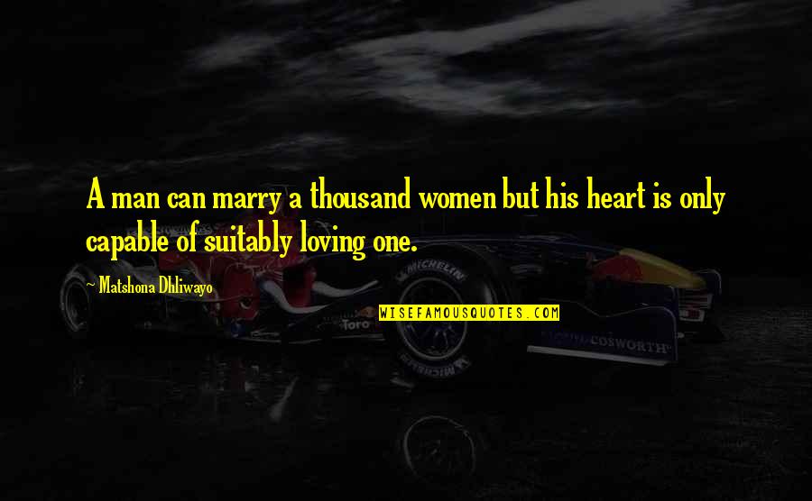 Man Heart Quotes By Matshona Dhliwayo: A man can marry a thousand women but