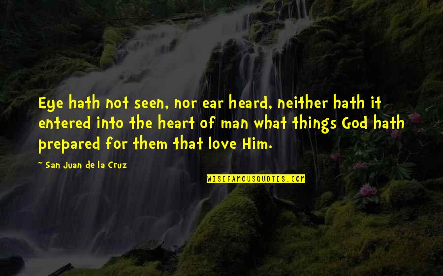 Man Heart Quotes By San Juan De La Cruz: Eye hath not seen, nor ear heard, neither