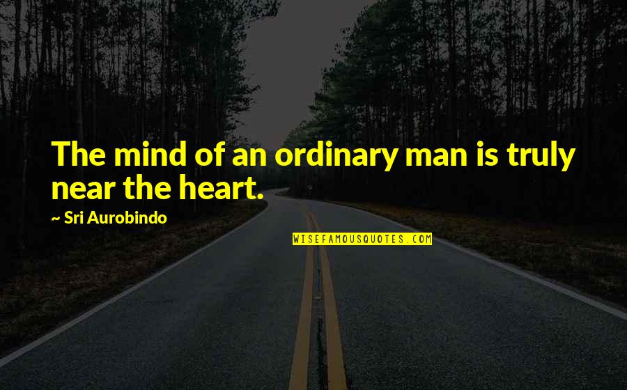 Man Heart Quotes By Sri Aurobindo: The mind of an ordinary man is truly