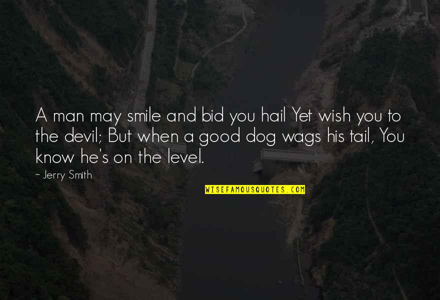 Man His Dog Quotes By Jerry Smith: A man may smile and bid you hail