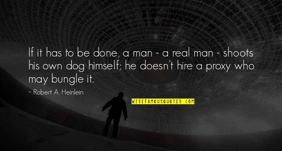 Man His Dog Quotes By Robert A. Heinlein: If it has to be done, a man