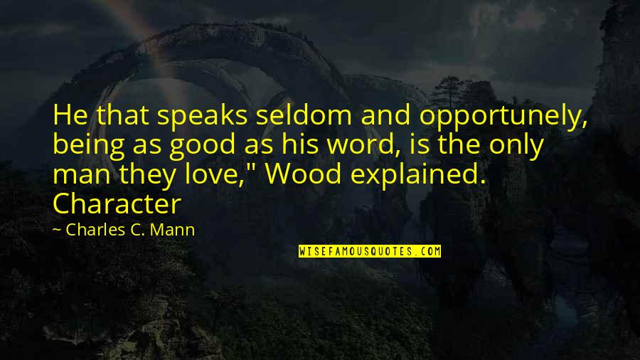 Man His Word Quotes By Charles C. Mann: He that speaks seldom and opportunely, being as Man His Word Quotes By Charles C. Mann: He that speaks seldom and opportunely, being as