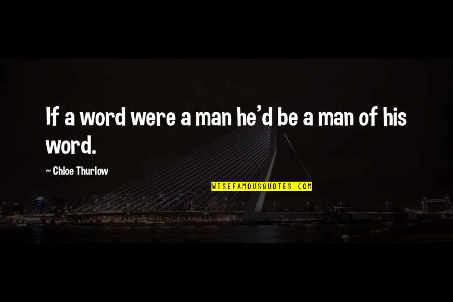 Man His Word Quotes By Chloe Thurlow: If a word were a man he'd be