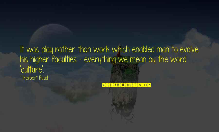 Man His Word Quotes By Herbert Read: It was play rather than work which enabled