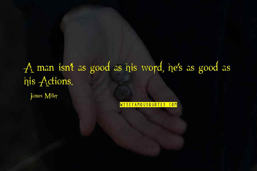 Man His Word Quotes By James Miller: A man isn't as good as his word,