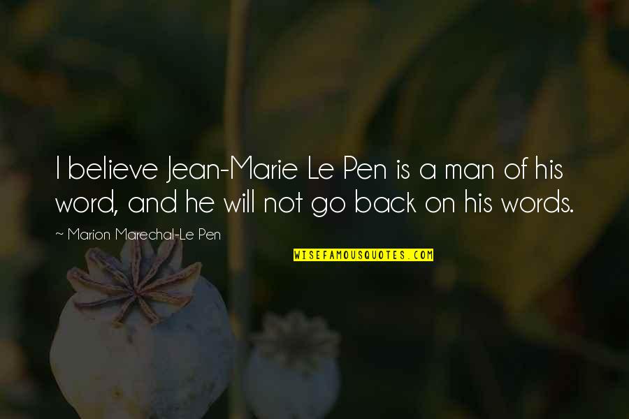 Man His Word Quotes By Marion Marechal-Le Pen: I believe Jean-Marie Le Pen is a man