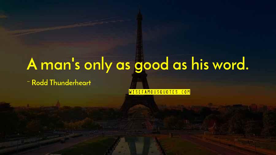 Man His Word Quotes By Rodd Thunderheart: A man's only as good as his word. Man His Word Quotes By Rodd Thunderheart: A man's only as good as his word.