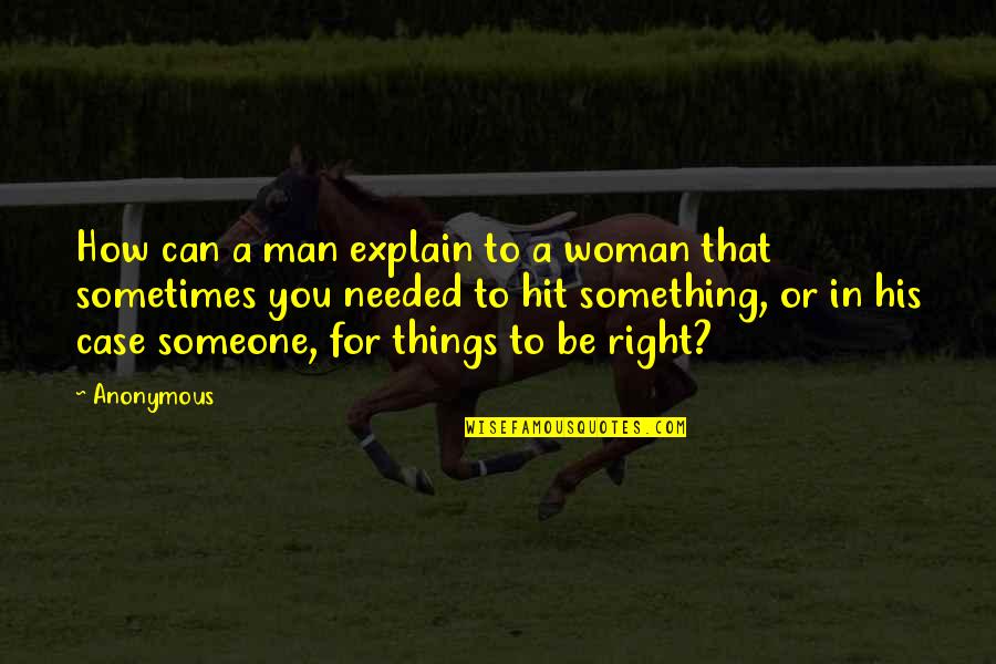Man Hit Woman Quotes By Anonymous: How can a man explain to a woman