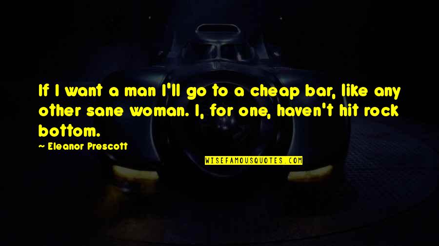 Man Hit Woman Quotes By Eleanor Prescott: If I want a man I'll go to