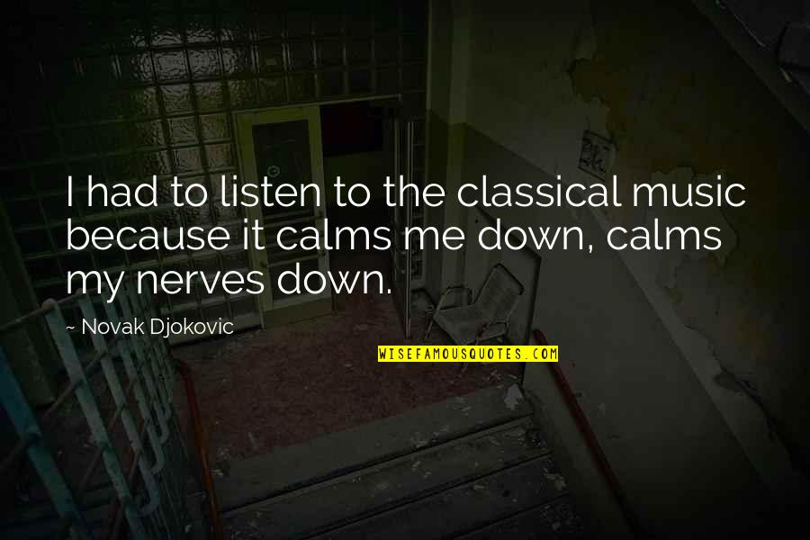 Man Hoe Quotes By Novak Djokovic: I had to listen to the classical music