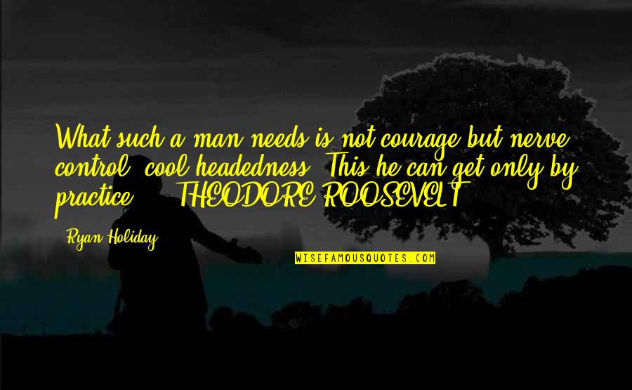 Man Holiday 2 Quotes By Ryan Holiday: What such a man needs is not courage