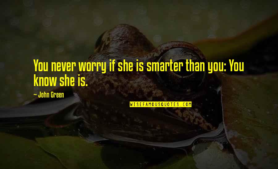 Man Honest Diapers Quotes By John Green: You never worry if she is smarter than