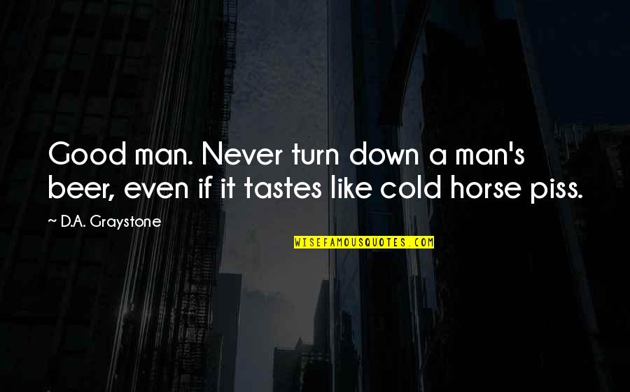 Man Horse Quotes By D.A. Graystone: Good man. Never turn down a man's beer,