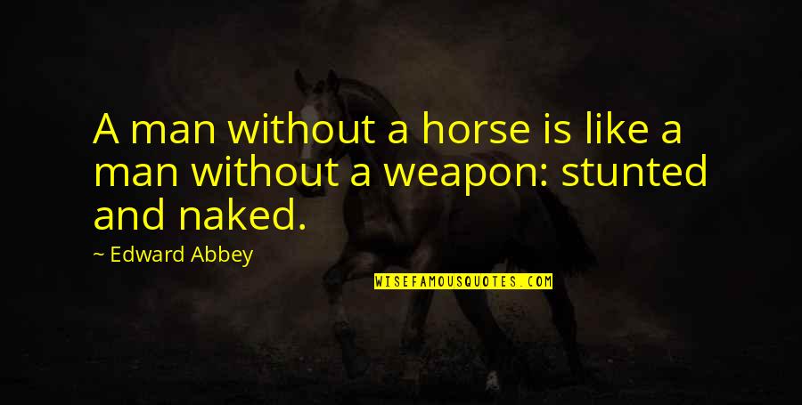 Man Horse Quotes By Edward Abbey: A man without a horse is like a