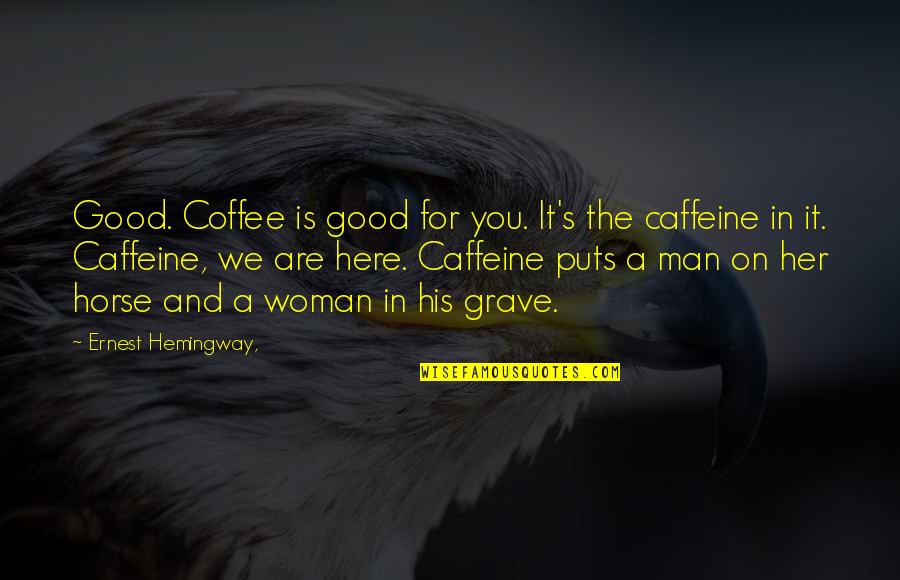 Man Horse Quotes By Ernest Hemingway,: Good. Coffee is good for you. It's the