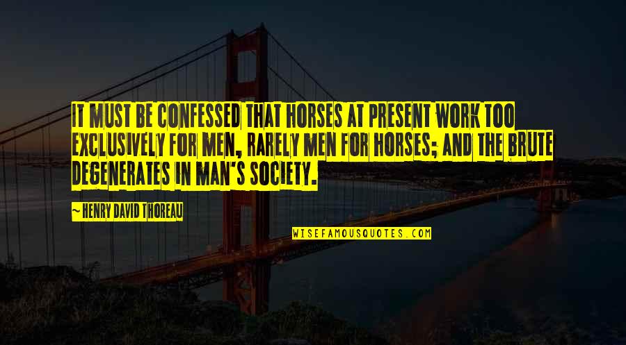 Man Horse Quotes By Henry David Thoreau: It must be confessed that horses at present