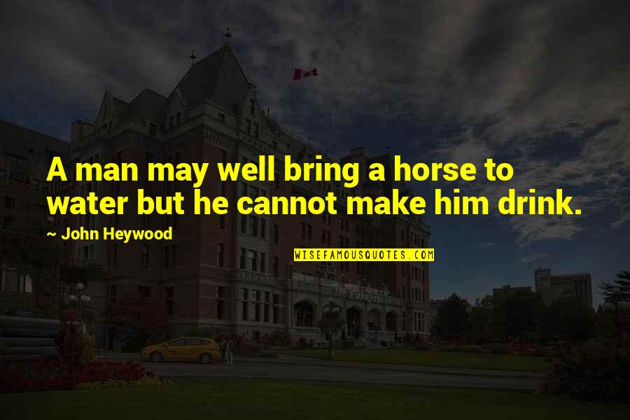 Man Horse Quotes By John Heywood: A man may well bring a horse to